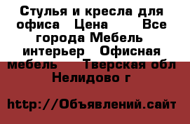 Стулья и кресла для офиса › Цена ­ 1 - Все города Мебель, интерьер » Офисная мебель   . Тверская обл.,Нелидово г.